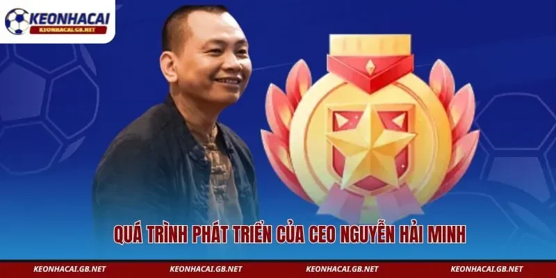 Quá trình phát triển của CEO Nguyễn Hải Minh Quá trình phát triển của CEO Nguyễn Hải Minh